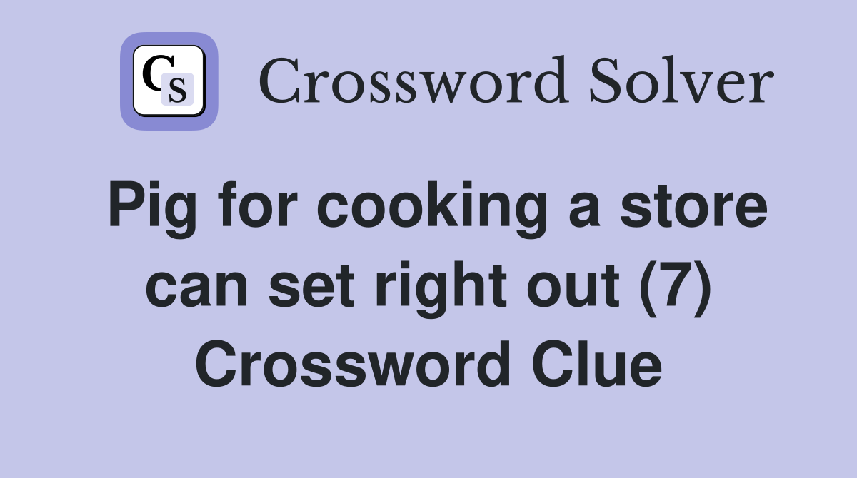 Pig for cooking a store can set right out (7) Crossword Clue Answers